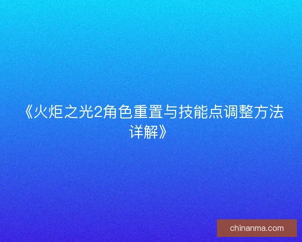 《火炬之光2角色重置与技能点调整方法详解》